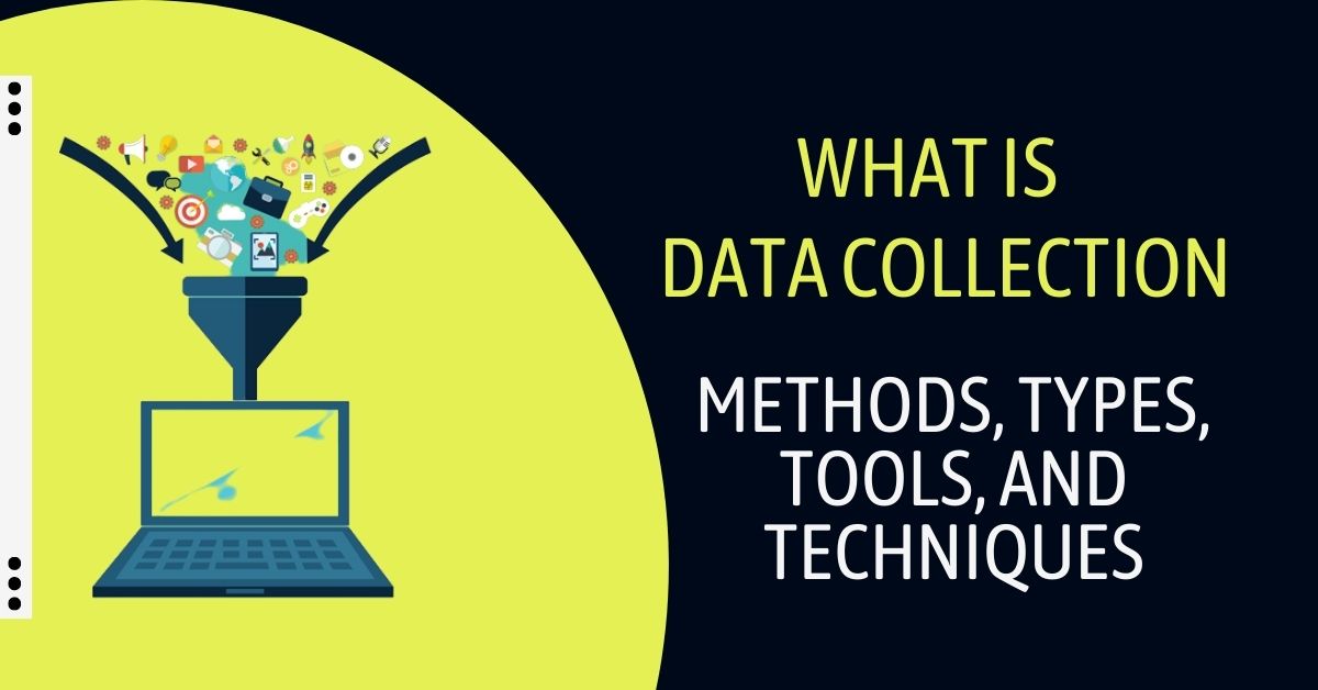 What Is Data Collection Methods, Types, Tools, Techniques