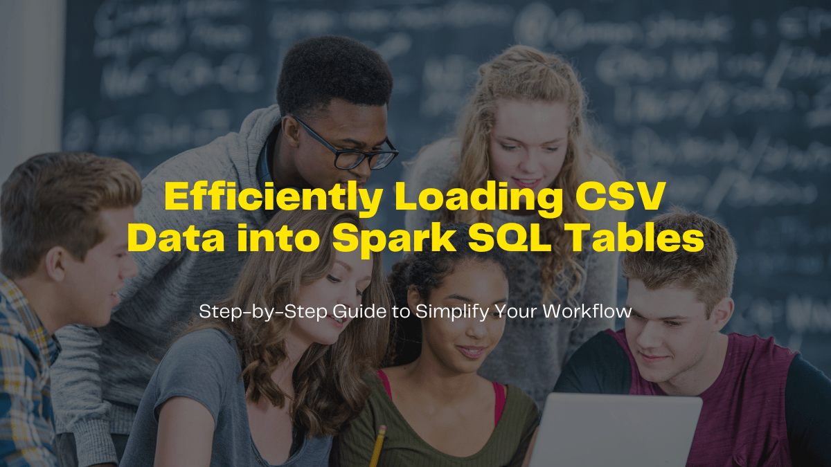 Efficiently Loading CSV Data into Spark SQL Tables A StepbyStep Guide to Simplify Your