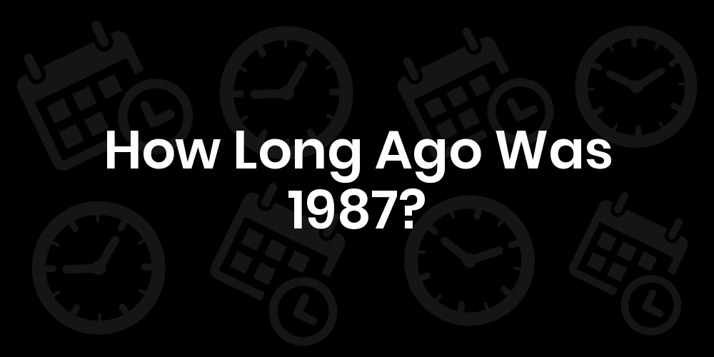 How Long Ago Was 1987? - Date & Age
