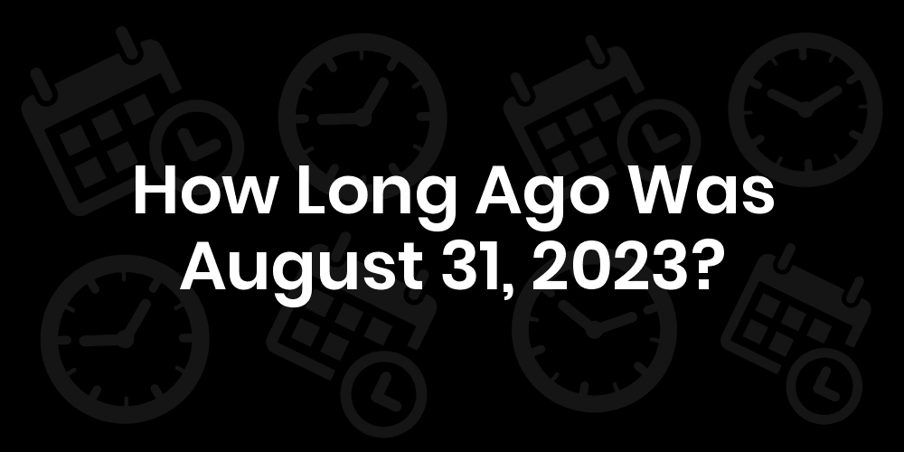 Today Show August 31 2023 How Long Until August 31, 2023? - Date & Age