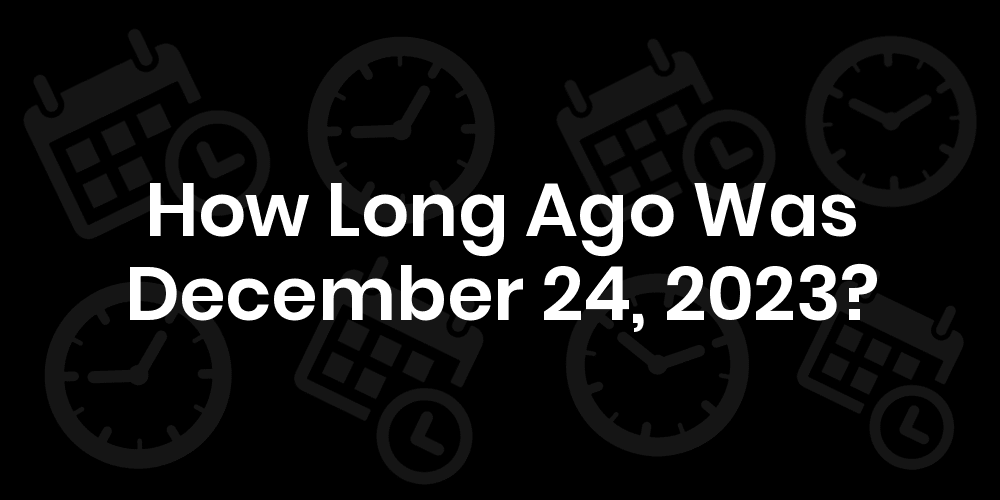 The Today Show December 24 2023 How Long Until December 24, 2023? - Date & Age