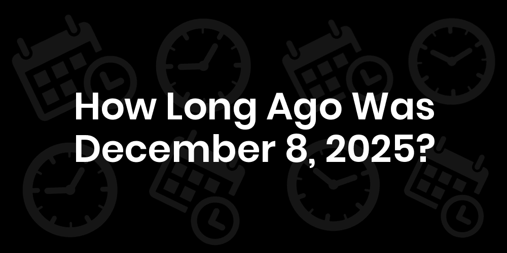 How Long Until December 8, 2025?