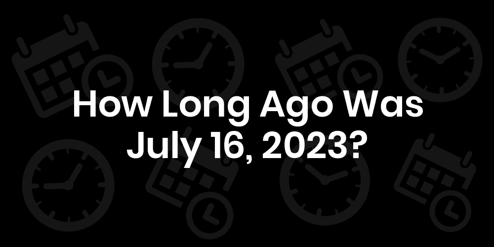 July 16Th 2023 Events How Long Until July 16, 2023? - Date & Age