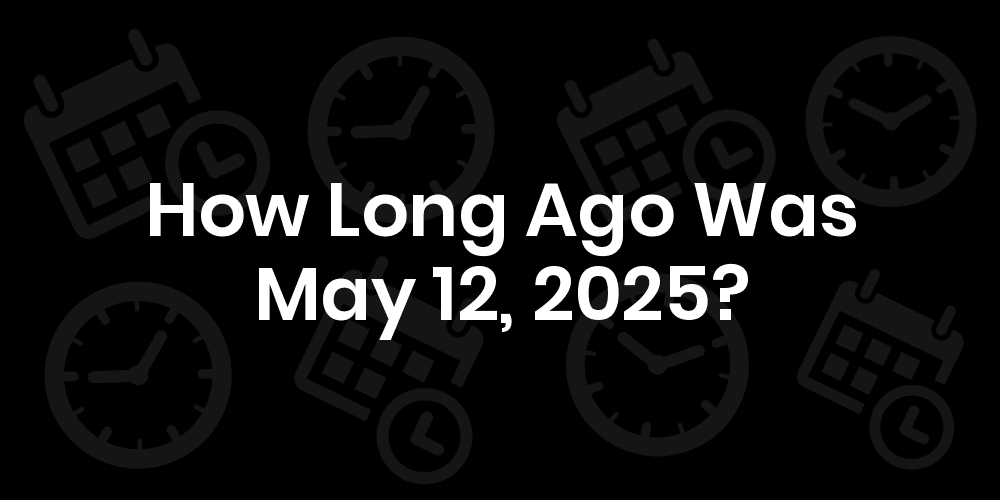 How Long Until May 12, 2025?