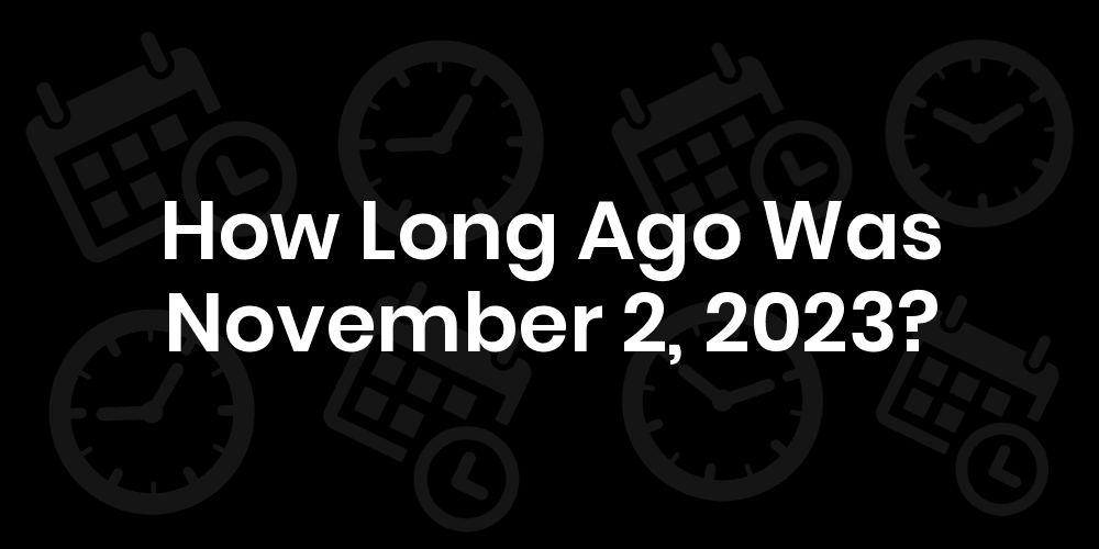 November 2 2023 Day How Long Until November 2, 2023? - Date & Age