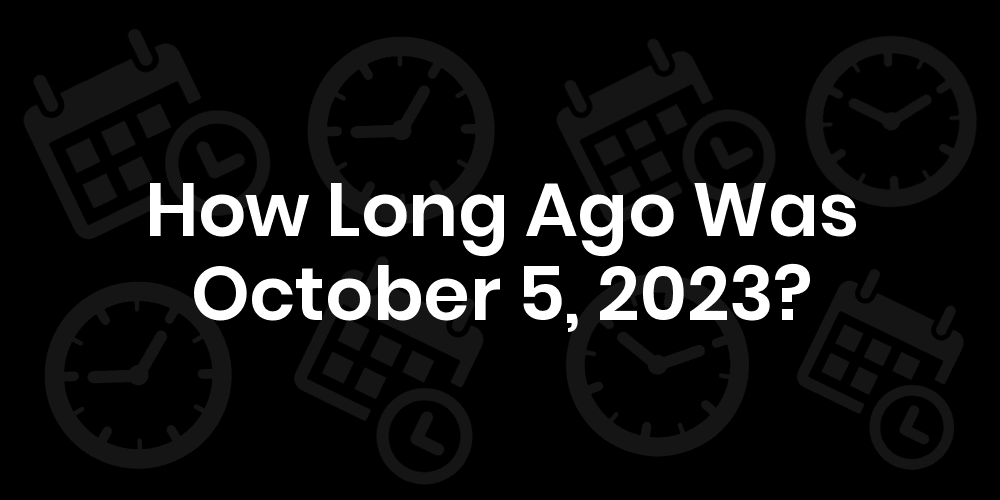 October 5 2023 Day How Long Until October 5, 2023? - Date & Age