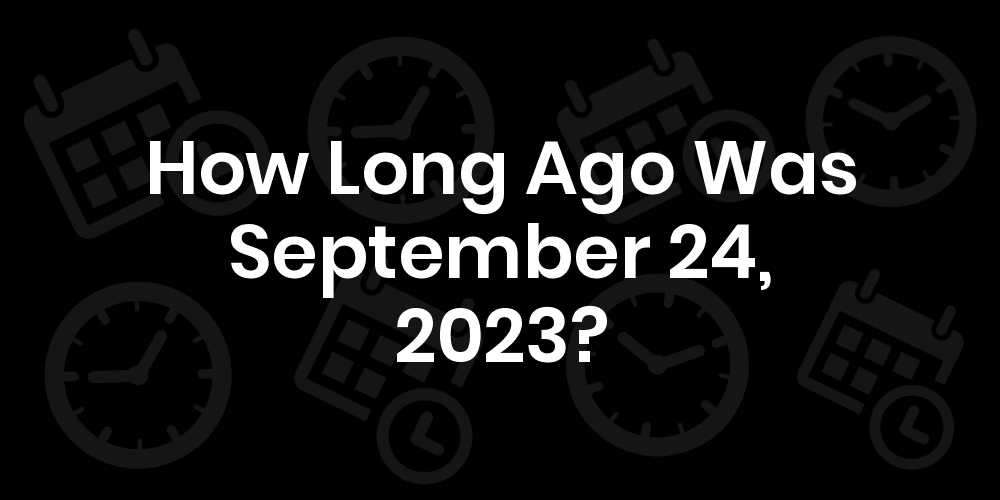 September 24 2023 Day How Long Until September 24, 2023? - Date & Age