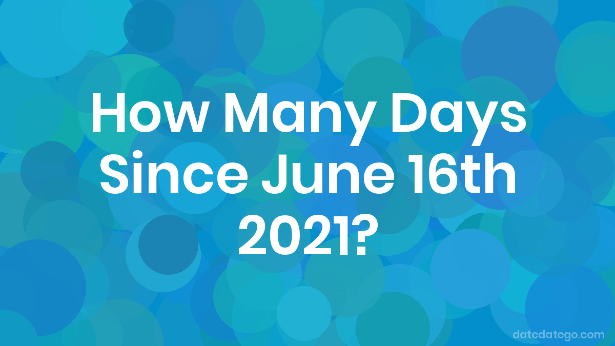 How Many Days Until June 16, 2021? DateDateGo