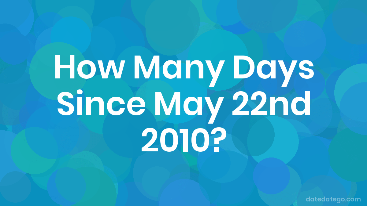 How Many Days Since May 22, 2010? DateDateGo