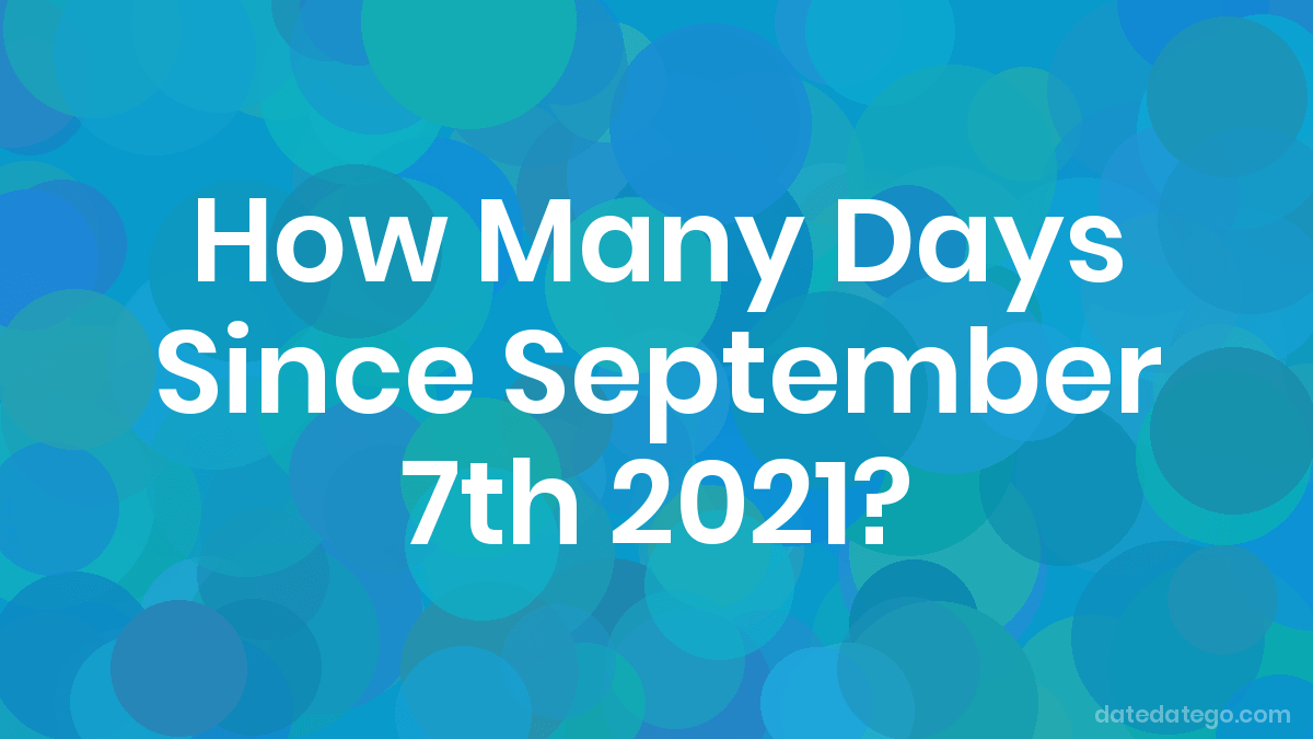 How Many Days Until September 7, 2021? DateDateGo
