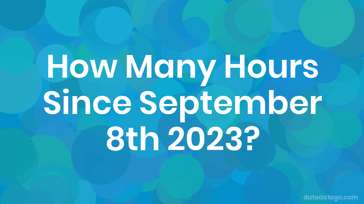 September 8 2023 Events How Many Hours Until September 8, 2023? - Datedatego