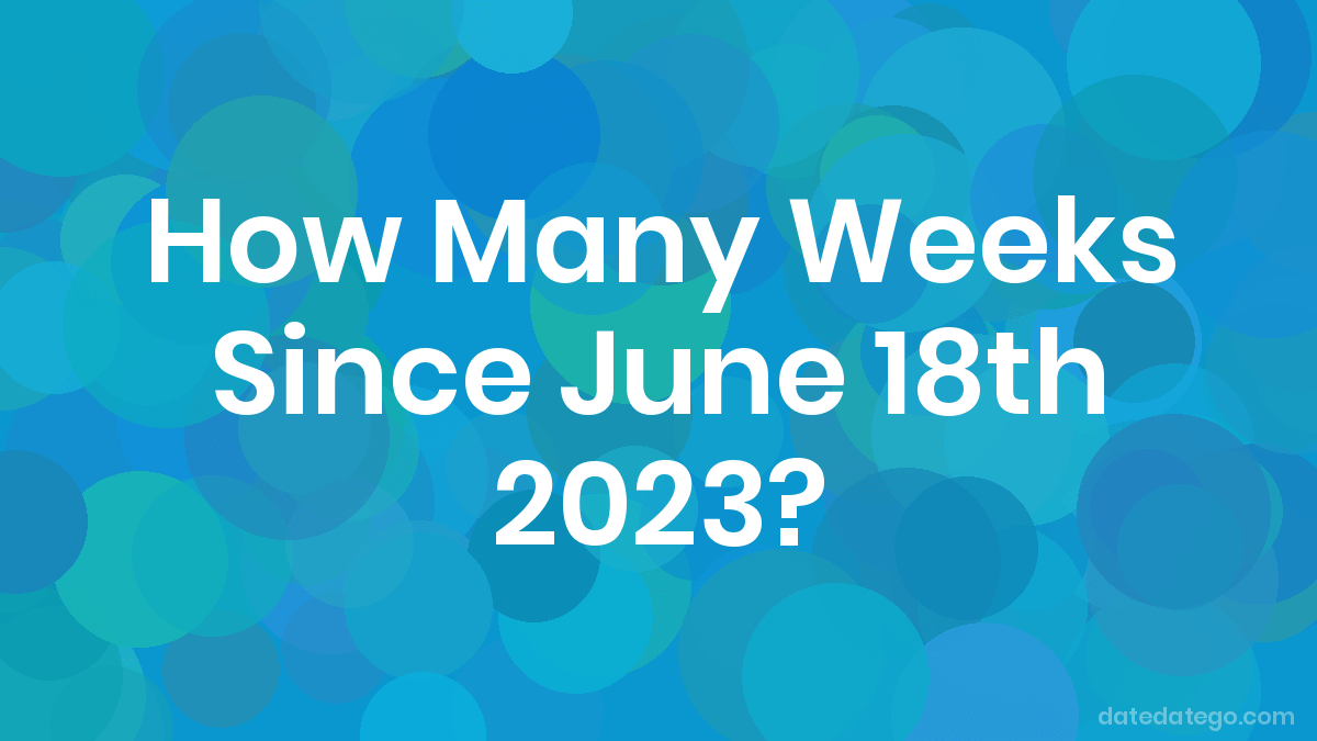 How Many Weeks Until Summer 2023 How Many Weeks Until June 18, 2023? - Datedatego