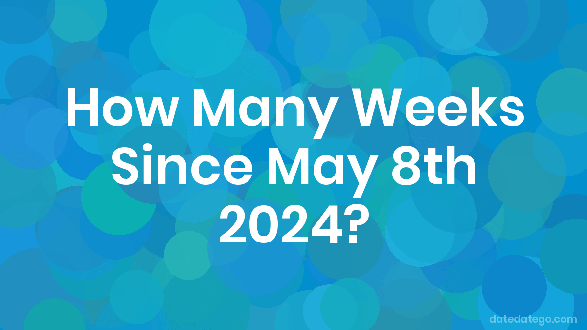 How Many Weeks Until May 8, 2024? DateDateGo