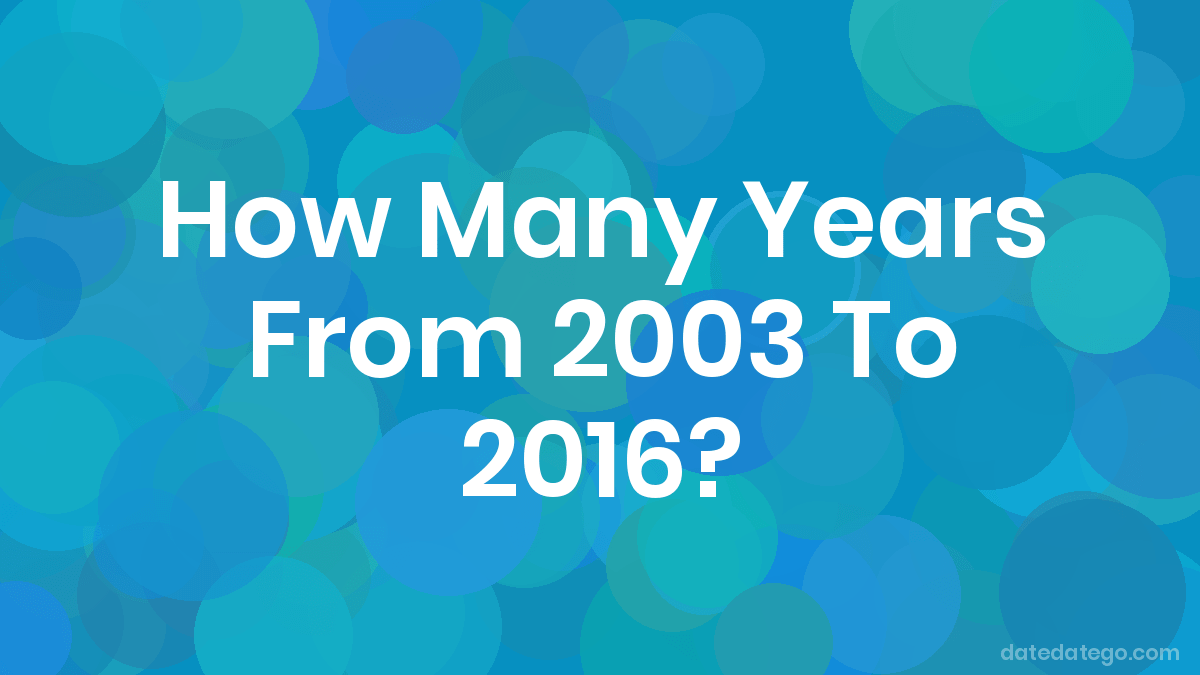 How Many Years From 2003 To 2016? DateDateGo