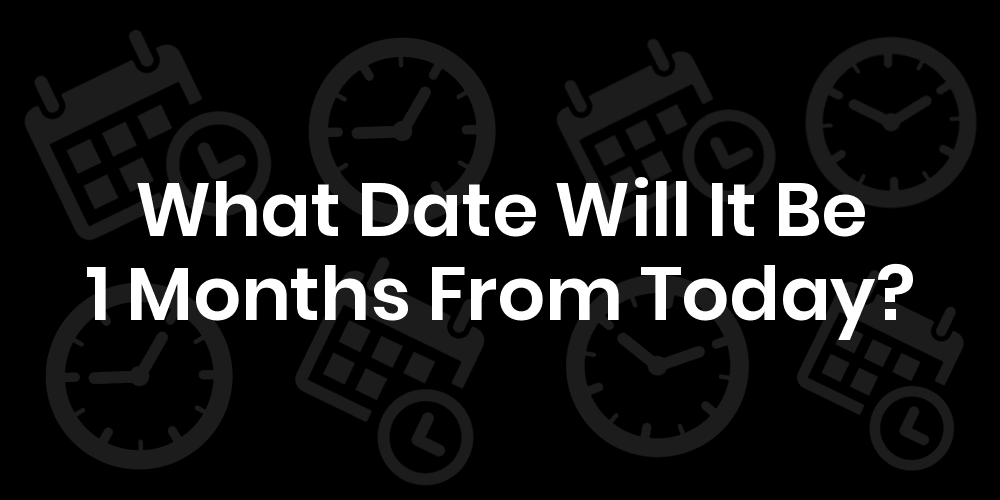 What Date Is 1 Months From Today DateTimeGo
