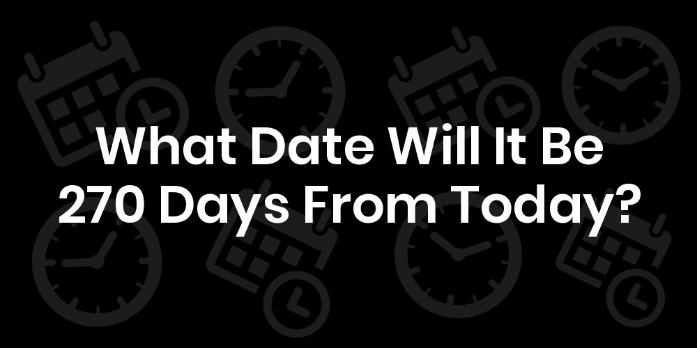 What Date Will It Be 270 Days From Today? DateTimeGo