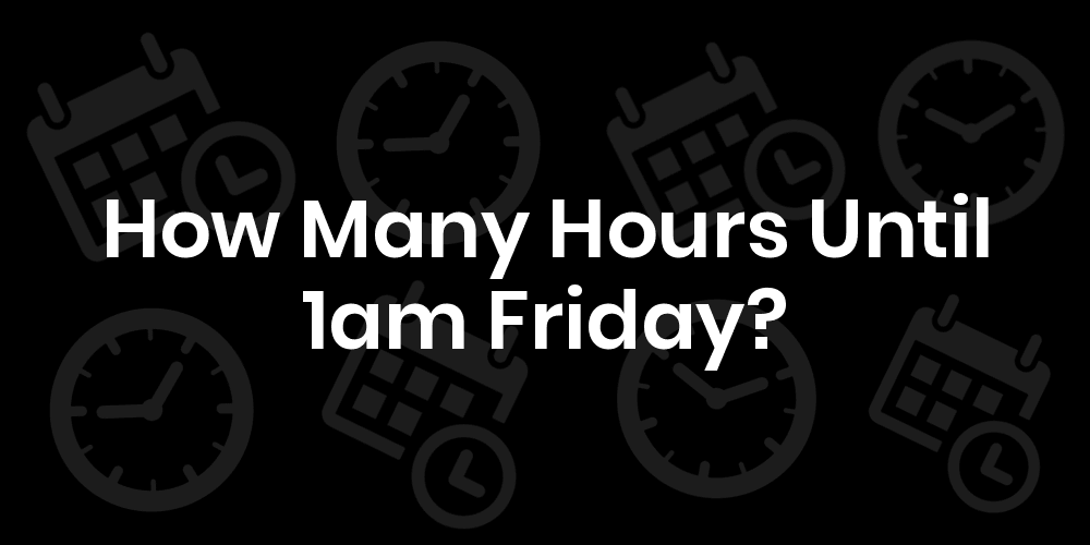 How Many Hours Until Friday At 1am? DateTimeGo