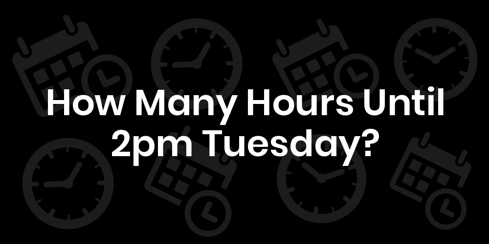 How Many Hours Until Tuesday At 2pm? DateTimeGo