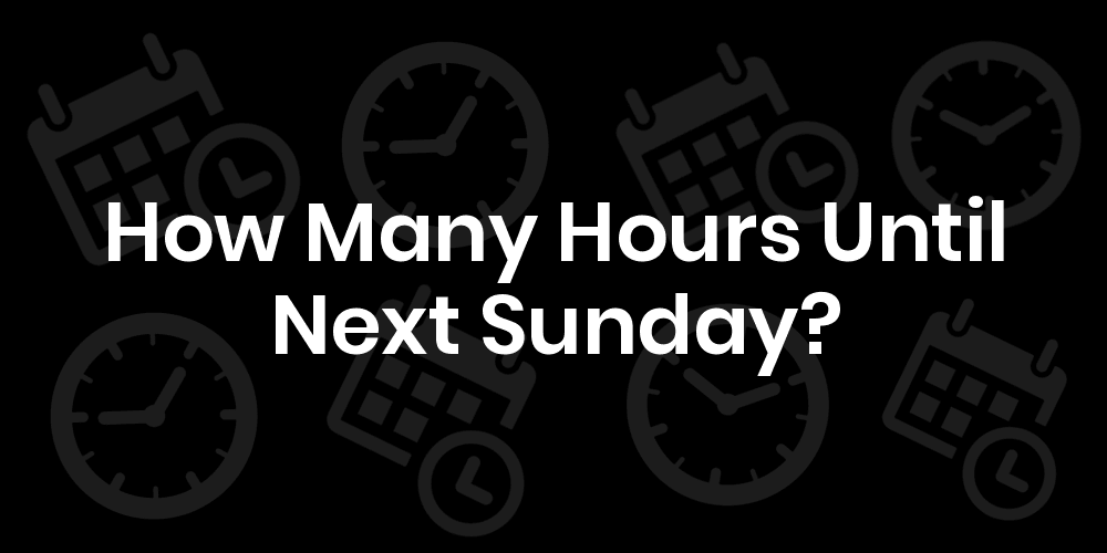 How Many Hours Until Sunday? DateTimeGo