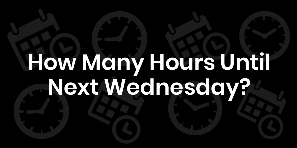 How Many Hours Until Wednesday? DateTimeGo