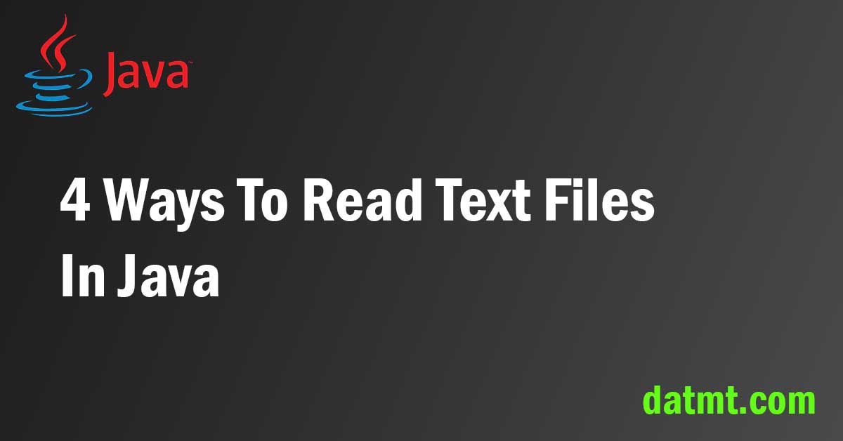 4 Ways To Read Text Files In Java 8+ (without External Libraries) datmt