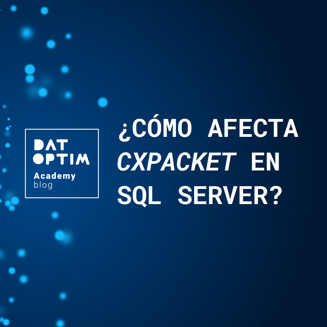 ¿Cómo afecta CXPACKET en SQL Server? DATOPTIM