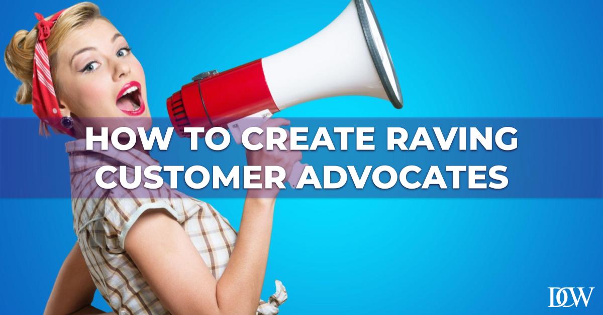How to Create Raving Customer Advocates for your Business