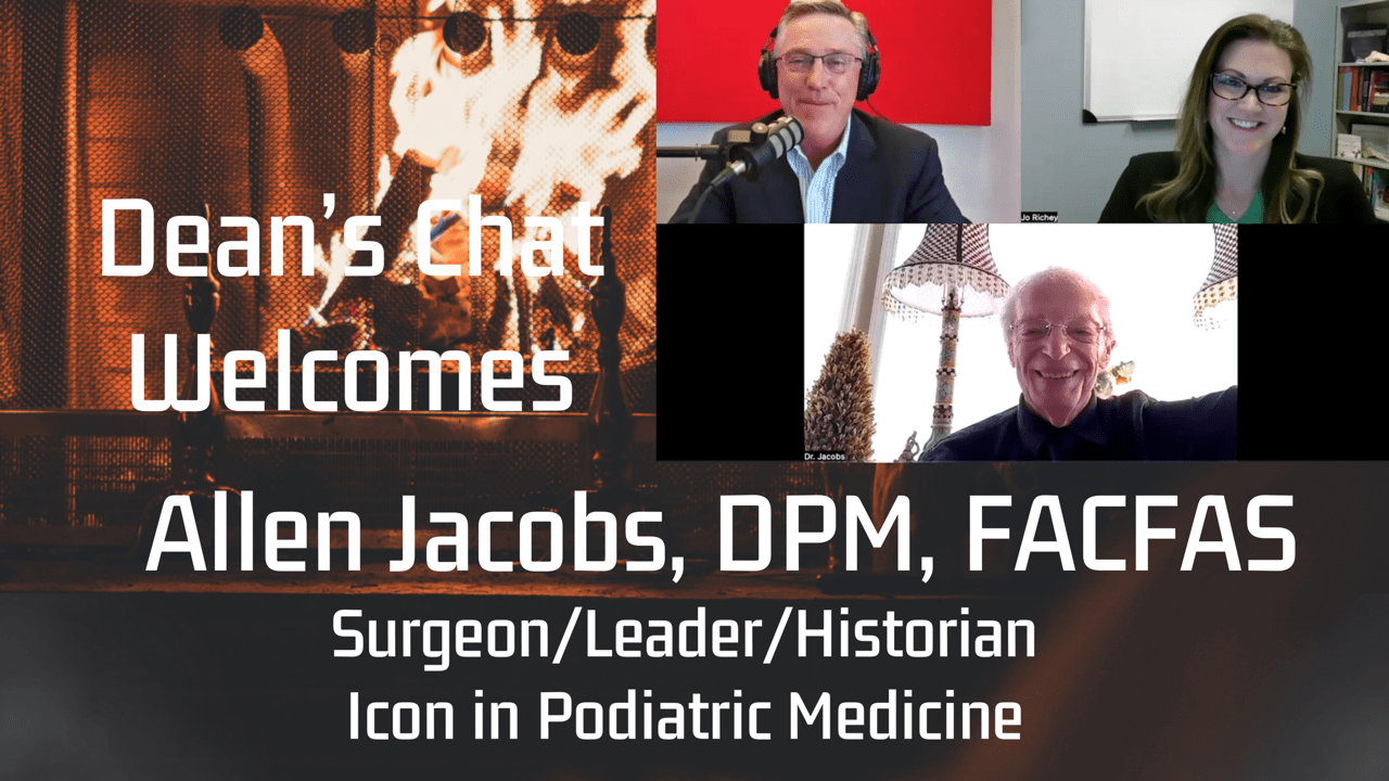 Ep. 104 Allen Jacobs, DPM, FACFAS, Surgeon/Leader/Historian Dean's Chat