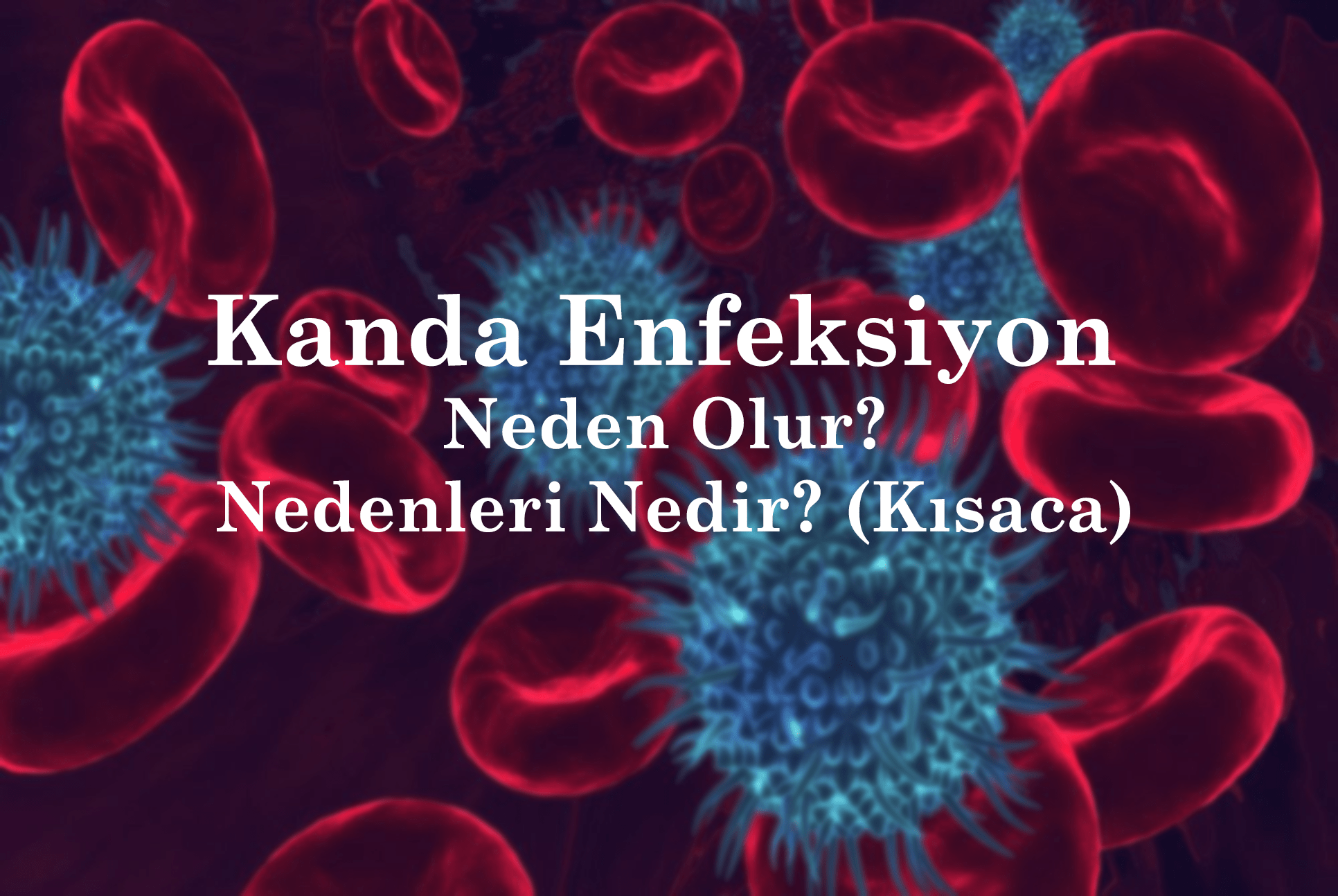 Kanda Enfeksiyon Neden Olur? Nedenleri Nedir? (Kısaca)