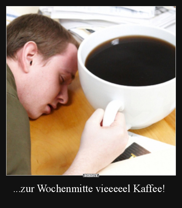 ...zur Wochenmitte vieeeeel Kaffee! Lustige Bilder, Sprüche, Witze