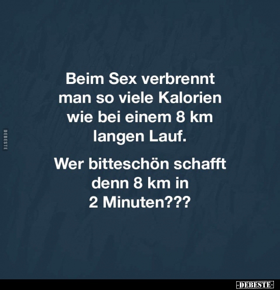Beim Sex verbrennt man so viele Kalorien wie bei einem 8 km.. Lustige