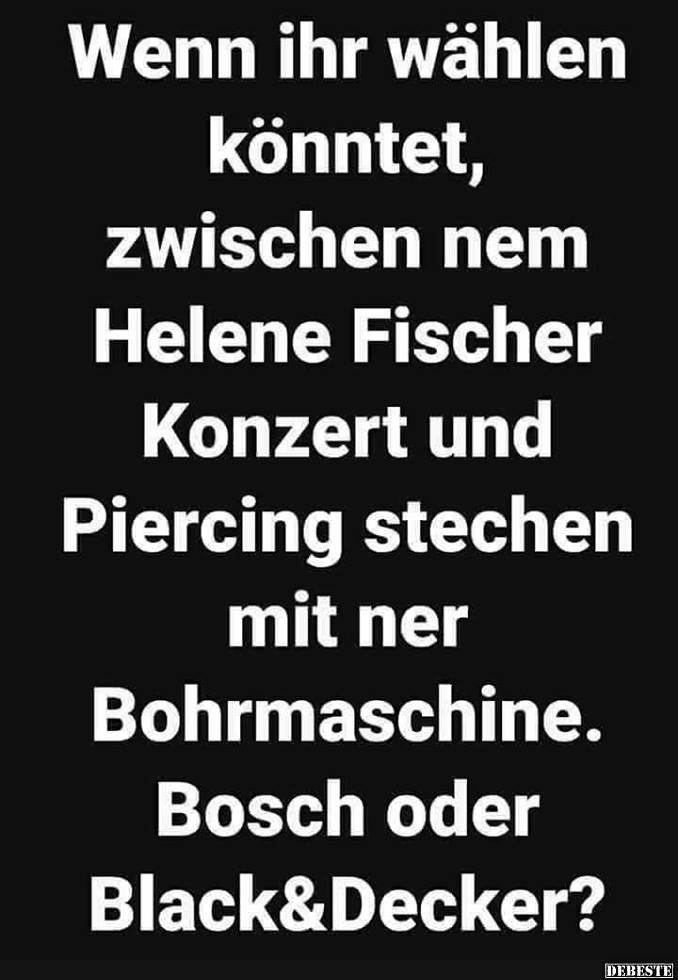 Wenn ihr wählen könntet, zwischen nem Helene Fischer.. Lustige Bilder