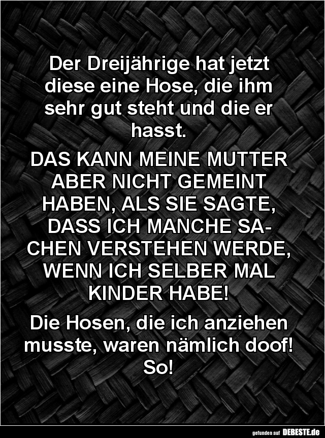 Der Dreijährige hat jetzt diese eine Hose... Lustige Bilder, Sprüche