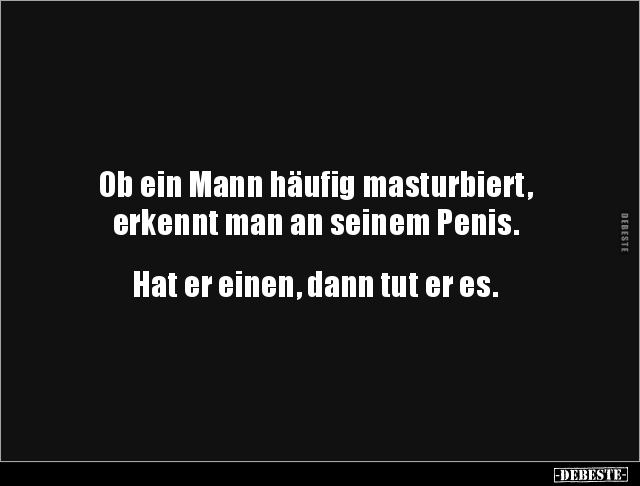Ob ein Mann häufig masturbiert, erkennt man an seinem.. Lustige Bilder, Sprüche, Witze, echt
