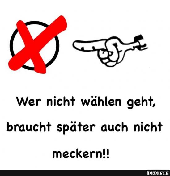 Wer nicht wählen geht, braucht später auch nicht meckern! Lustige Bilder, Sprüche, Witze, echt