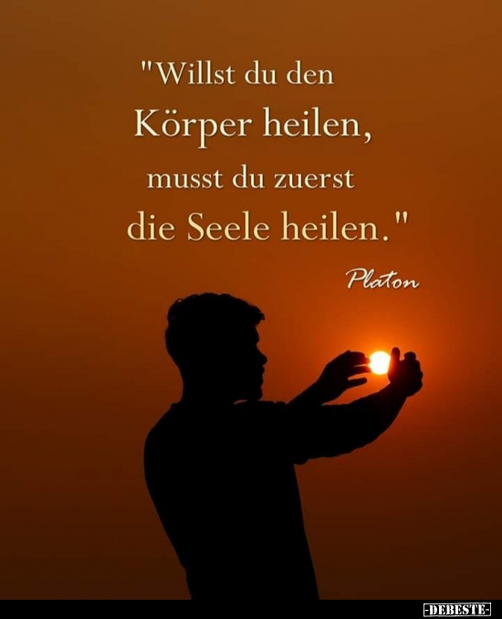 "Willst du den Körper heilen, musst du zuerst die Seele heilen