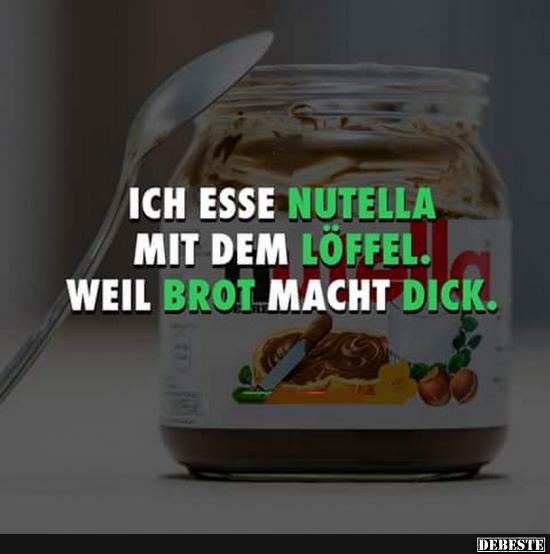 Ich esse Nutella mit dem Löffel.. Lustige Bilder, Sprüche, Witze