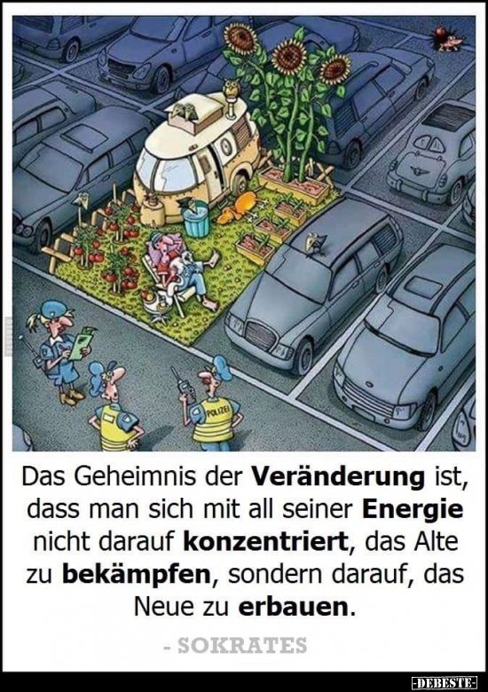 Das Geheimnis der Veränderung ist, dass man mit all seiner Energie