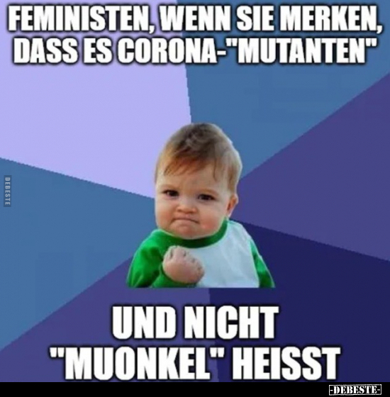 Feministen, wenn sie merken, dass es Corona"Mutanten"... Lustige