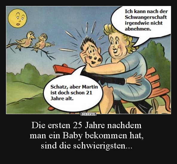 Die ersten 25 Jahre nachdem man ein Baby bekommen hat.. Lustige