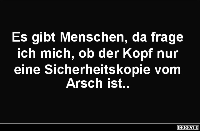 Es gibt Menschen, da frage ich mich Lustige Bilder, Sprüche, Witze, echt lustig