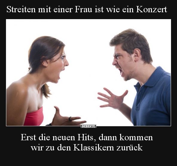 Streiten mit einer Frau ist wie ein Konzert.. Lustige Bilder, Sprüche, Witze, echt lustig