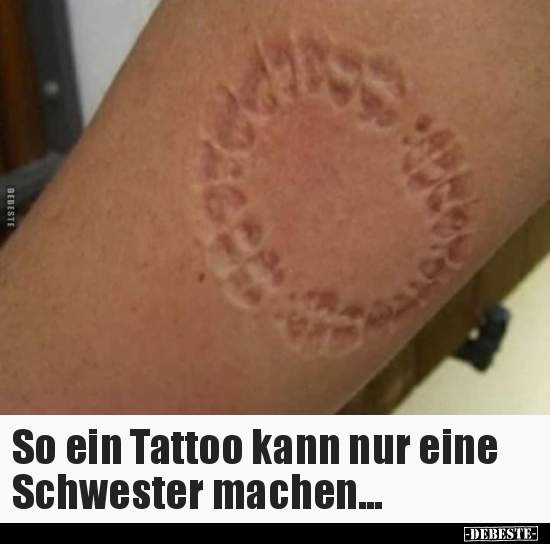 So Ein Tattoo Kann Nur Eine Schwester Machen Lustige Bilder Spruche Witze Echt Lustig