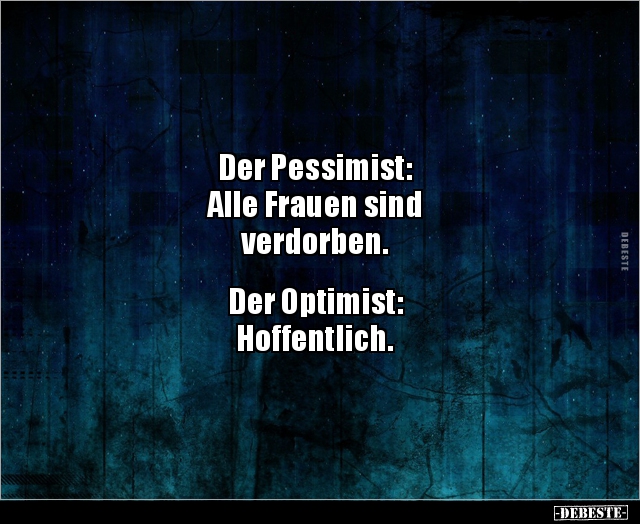 Der Pessimist Alle Frauen sind verdorben.. Lustige Bilder, Sprüche