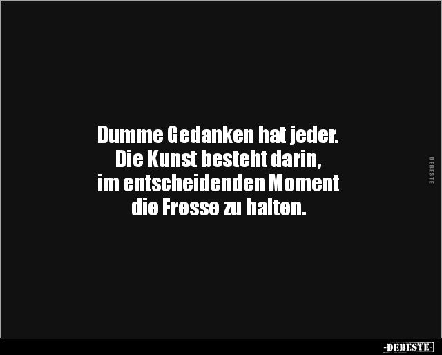 Dumme Gedanken hat jeder. Die Kunst besteht darin.. Lustige Bilder