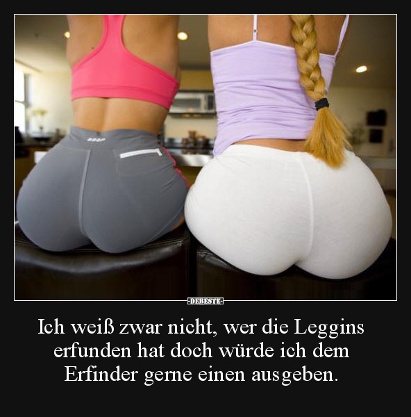 Ich weiß zwar nicht, wer die Leggins erfunden hat doch würde.. Lustige Bilder, Sprüche, Witze