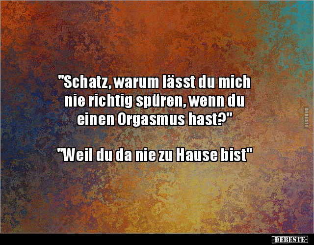 "Schatz, warum lässt du mich nie richtig spüren, wenn.." Lustige