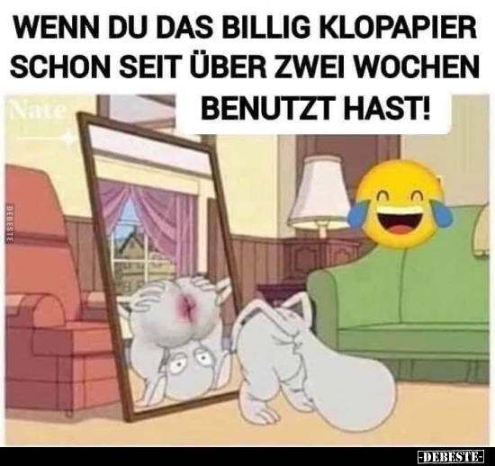 Wenn du das billige Klopapier schon seit über zwei Wochen.. Lustige