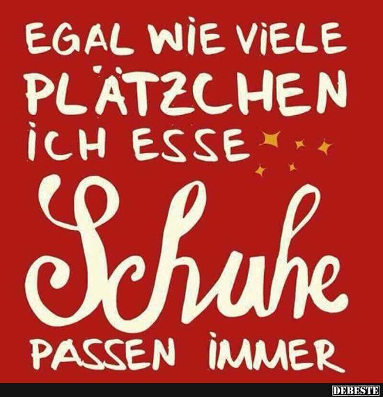 Egal wie viele Plätzchen ich esse, Schuhe passen immer.. Lustige