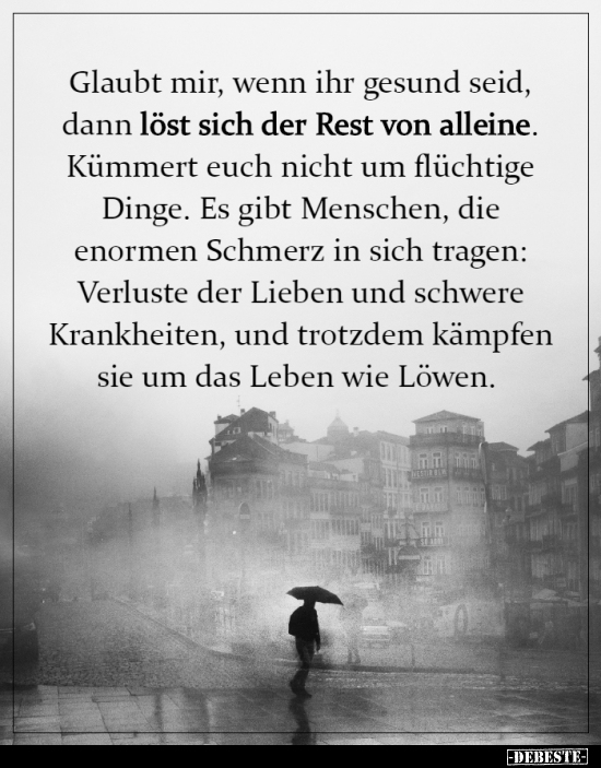 Glaubt mir, wenn ihr gesund seid, dann löst sich der Rest.. Lustige